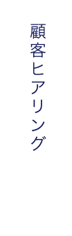 顧客ヒアリング