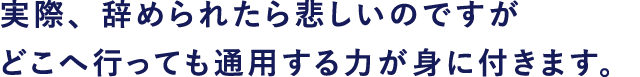 実際、辞められたら悲しいですが どこへ行っても通用する力が身に付きます。