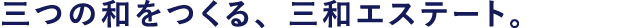 三つの和をつくる、三和エステート。